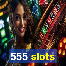 555 slots